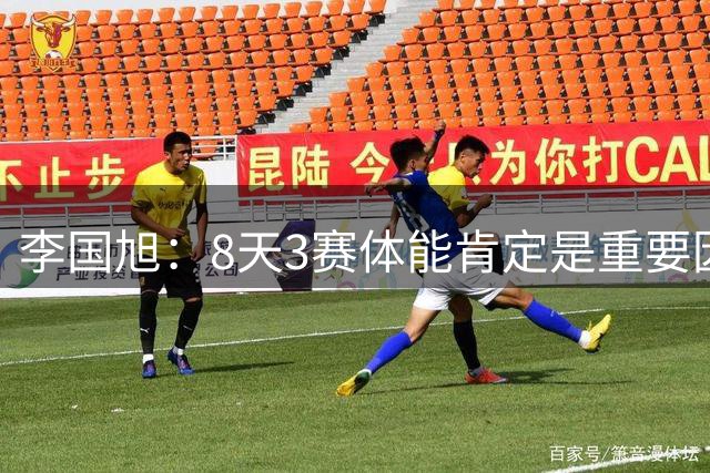 李国旭：8天3赛体能肯定是重要因素，我们会专注于自己的技战术