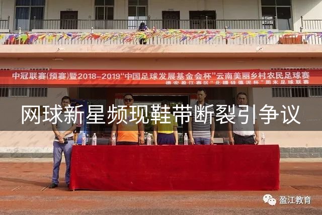 网球新星频现鞋带断裂引争议