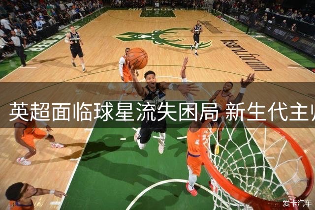 英超面临球星流失困局 新生代主帅能否破局？