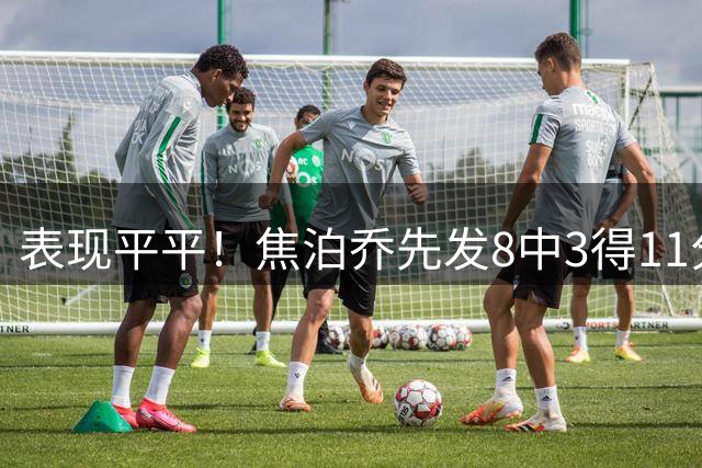 表现平平！焦泊乔先发8中3得11分7板1帽 罚球7中4&有3失误