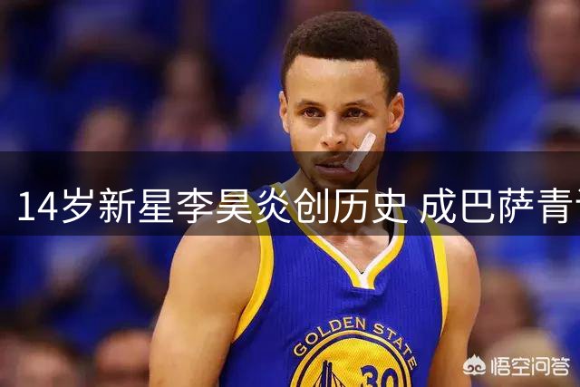 14岁新星李昊炎创历史 成巴萨青训首位中国球员